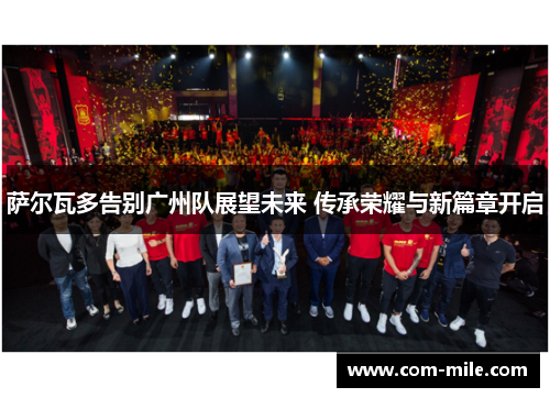 萨尔瓦多告别广州队展望未来 传承荣耀与新篇章开启 萨尔瓦多告别广州队展望未来 传承荣耀与新篇章开启