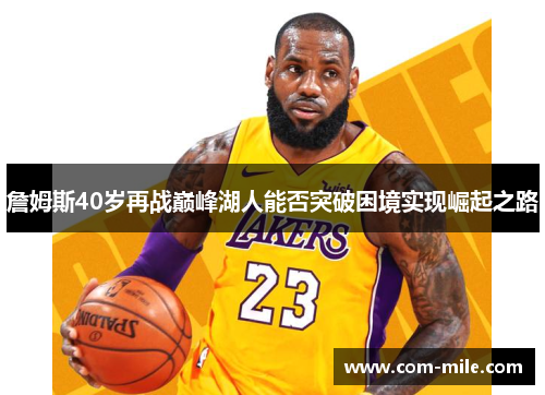 詹姆斯40岁再战巅峰湖人能否突破困境实现崛起之路 詹姆斯40岁再战巅峰湖人能否突破困境实现崛起之路