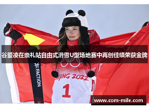 谷爱凌在崇礼站自由式滑雪U型场地赛中再创佳绩荣获金牌 谷爱凌在崇礼站自由式滑雪U型场地赛中再创佳绩荣获金牌