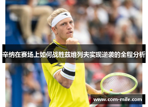 辛纳在赛场上如何战胜兹维列夫实现逆袭的全程分析 辛纳在赛场上如何战胜兹维列夫实现逆袭的全程分析